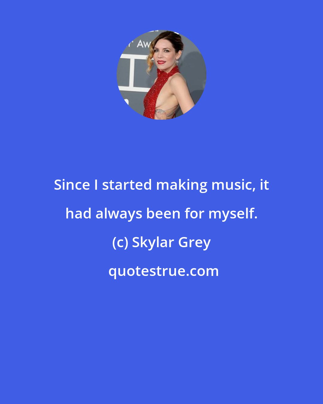 Skylar Grey: Since I started making music, it had always been for myself.