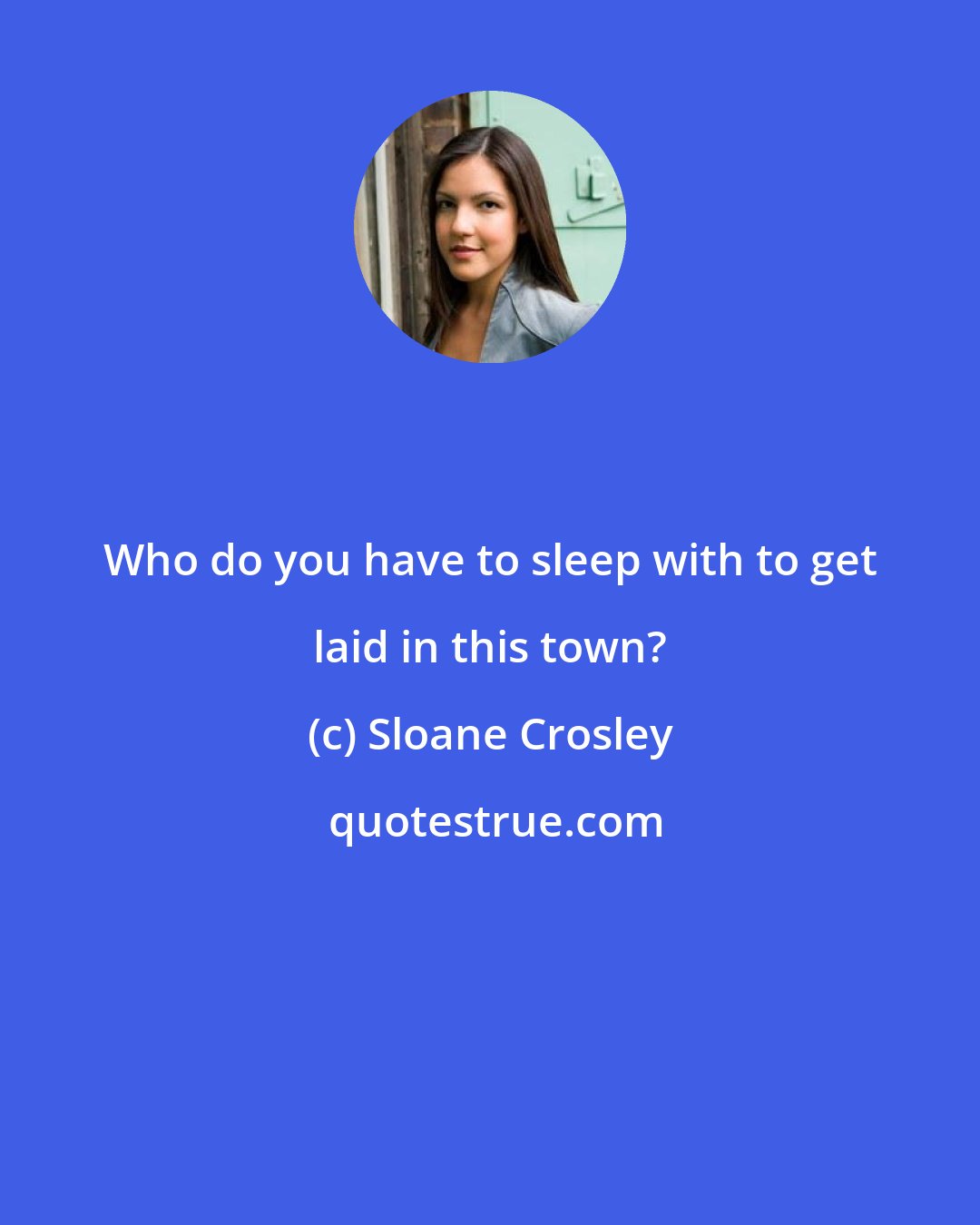 Sloane Crosley: Who do you have to sleep with to get laid in this town?