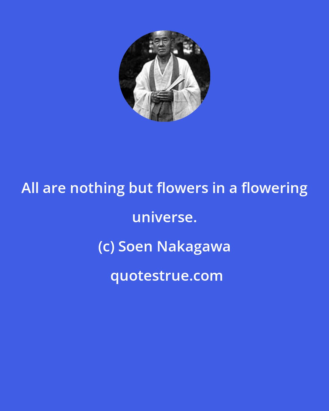 Soen Nakagawa: All are nothing but flowers in a flowering universe.