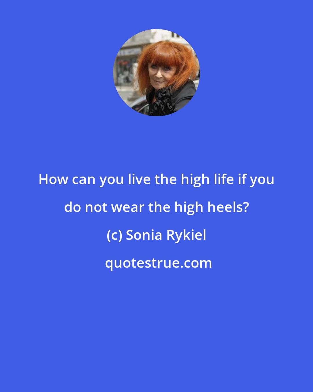 Sonia Rykiel: How can you live the high life if you do not wear the high heels?