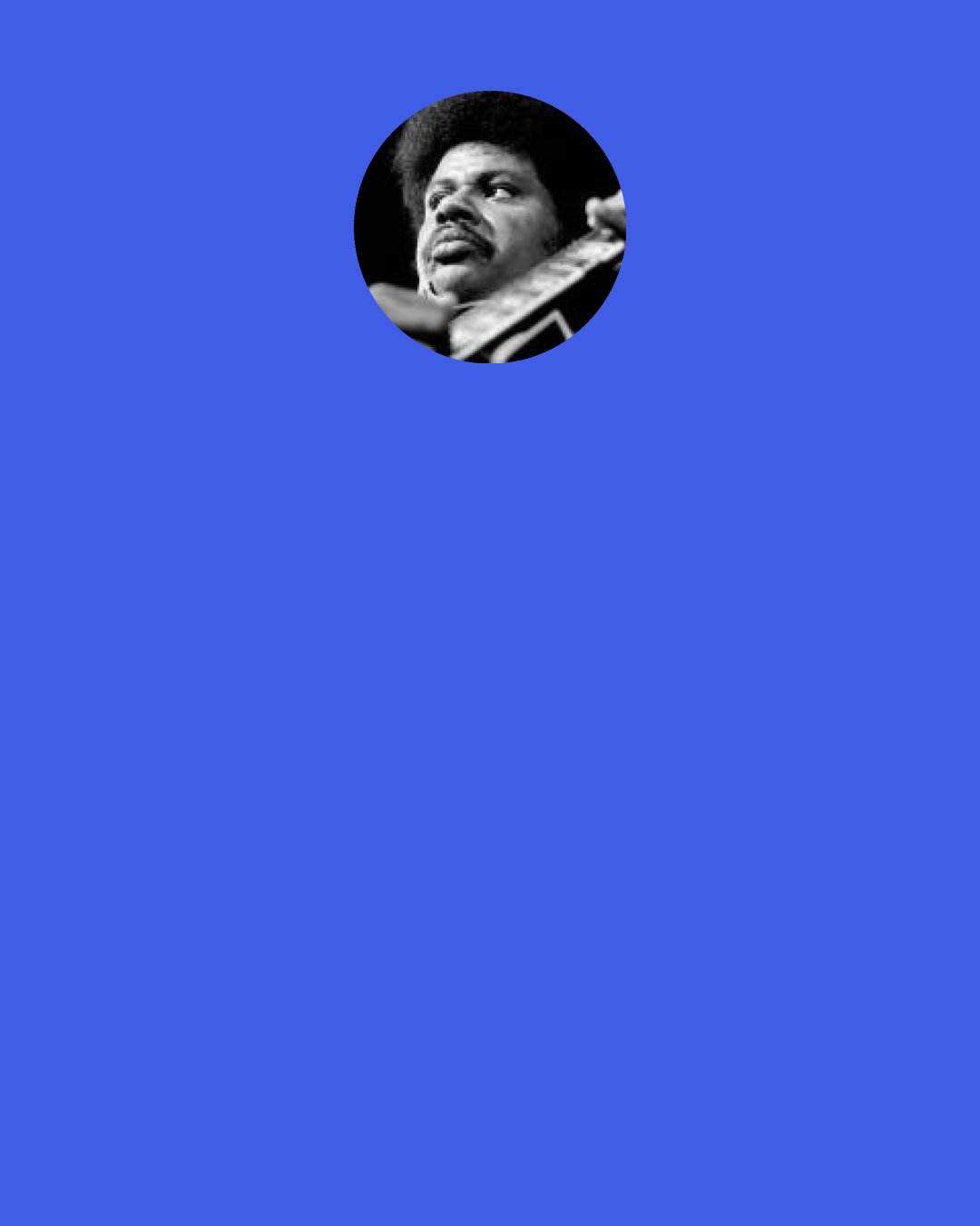 Sonny Sharrock: I’ve been trying to find a way for the terror and the beauty to live together in one song. I know it’s possible.