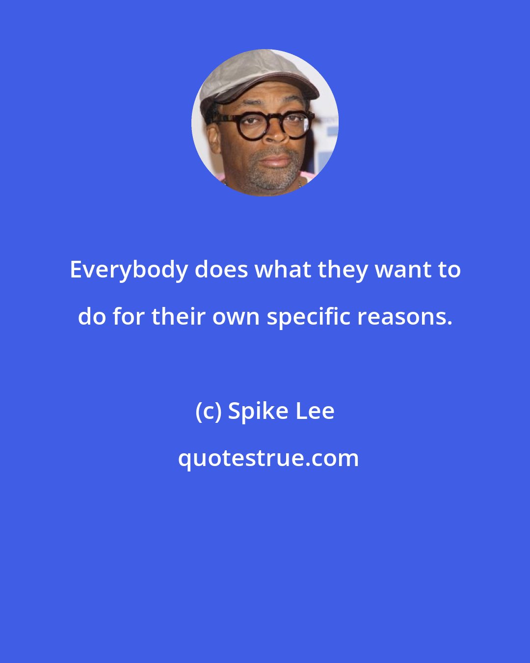 Spike Lee: Everybody does what they want to do for their own specific reasons.