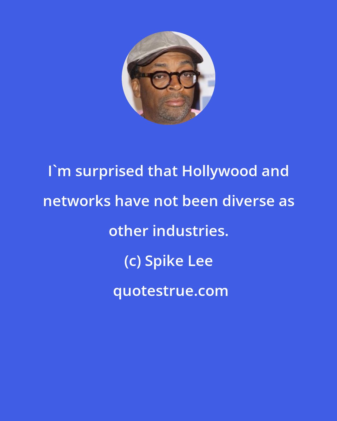 Spike Lee: I'm surprised that Hollywood and networks have not been diverse as other industries.