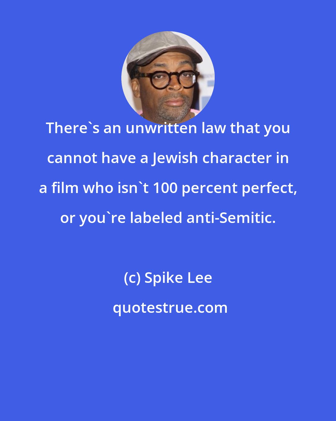 Spike Lee: There's an unwritten law that you cannot have a Jewish character in a film who isn't 100 percent perfect, or you're labeled anti-Semitic.