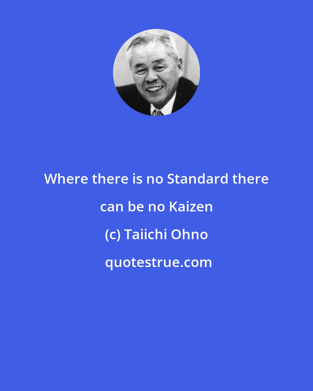 Taiichi Ohno: Where there is no Standard there can be no Kaizen