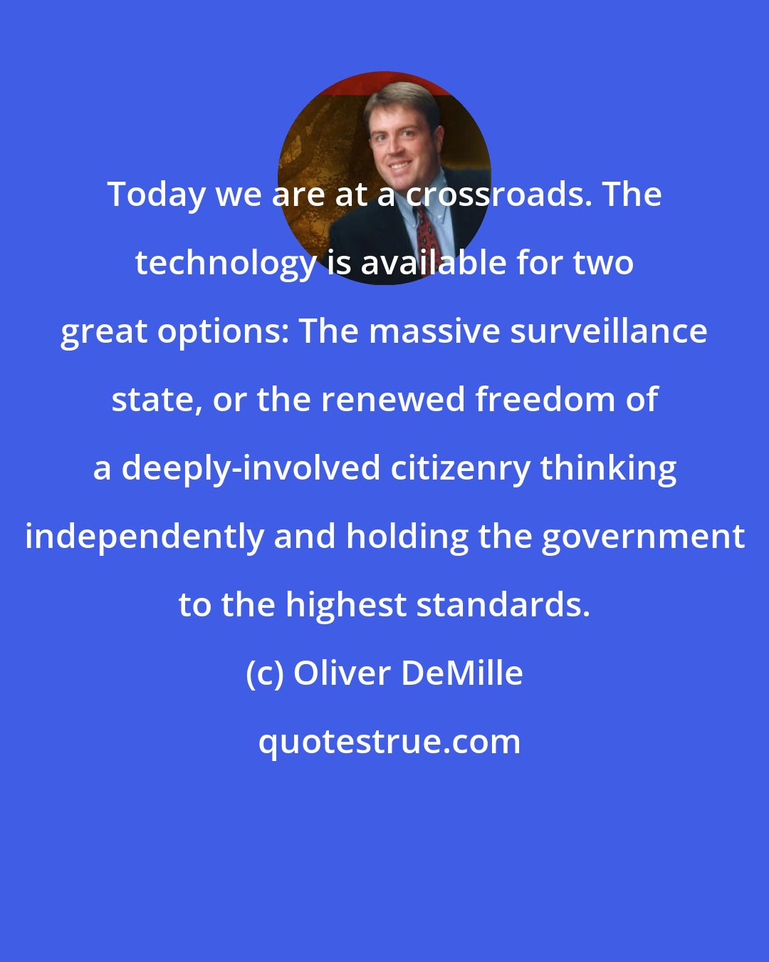 Oliver DeMille: Today we are at a crossroads. The technology is available for two great options: The massive surveillance state, or the renewed freedom of a deeply-involved citizenry thinking independently and holding the government to the highest standards.