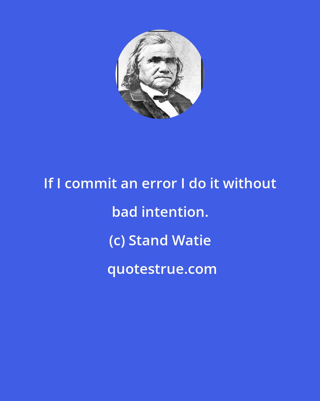 Stand Watie: If I commit an error I do it without bad intention.