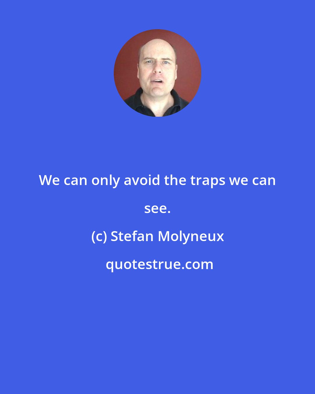 Stefan Molyneux: We can only avoid the traps we can see.