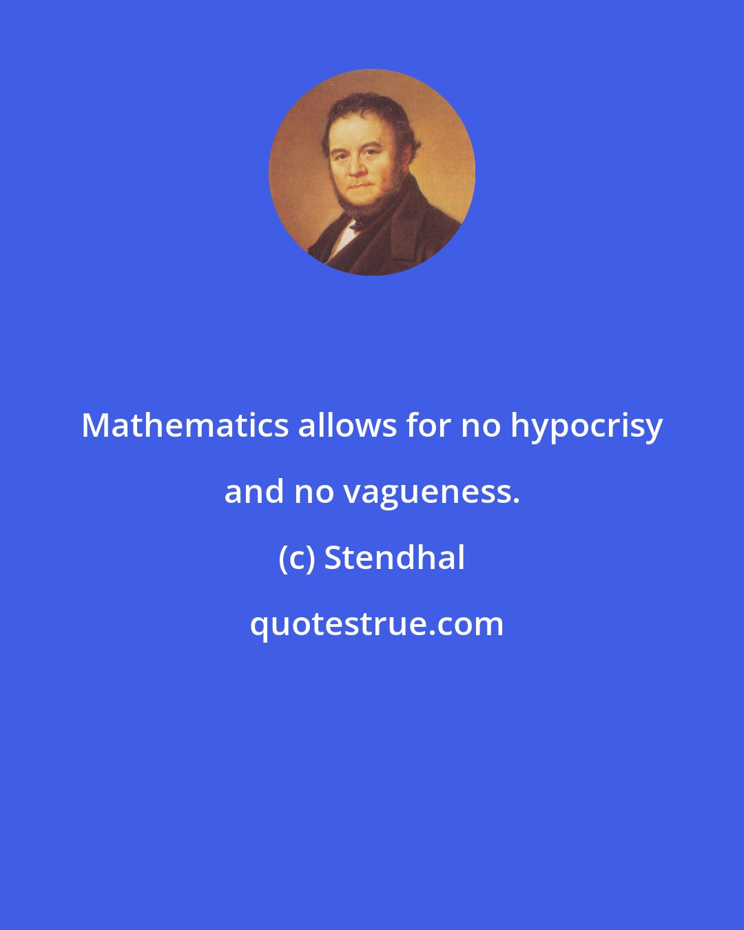 Stendhal: Mathematics allows for no hypocrisy and no vagueness.