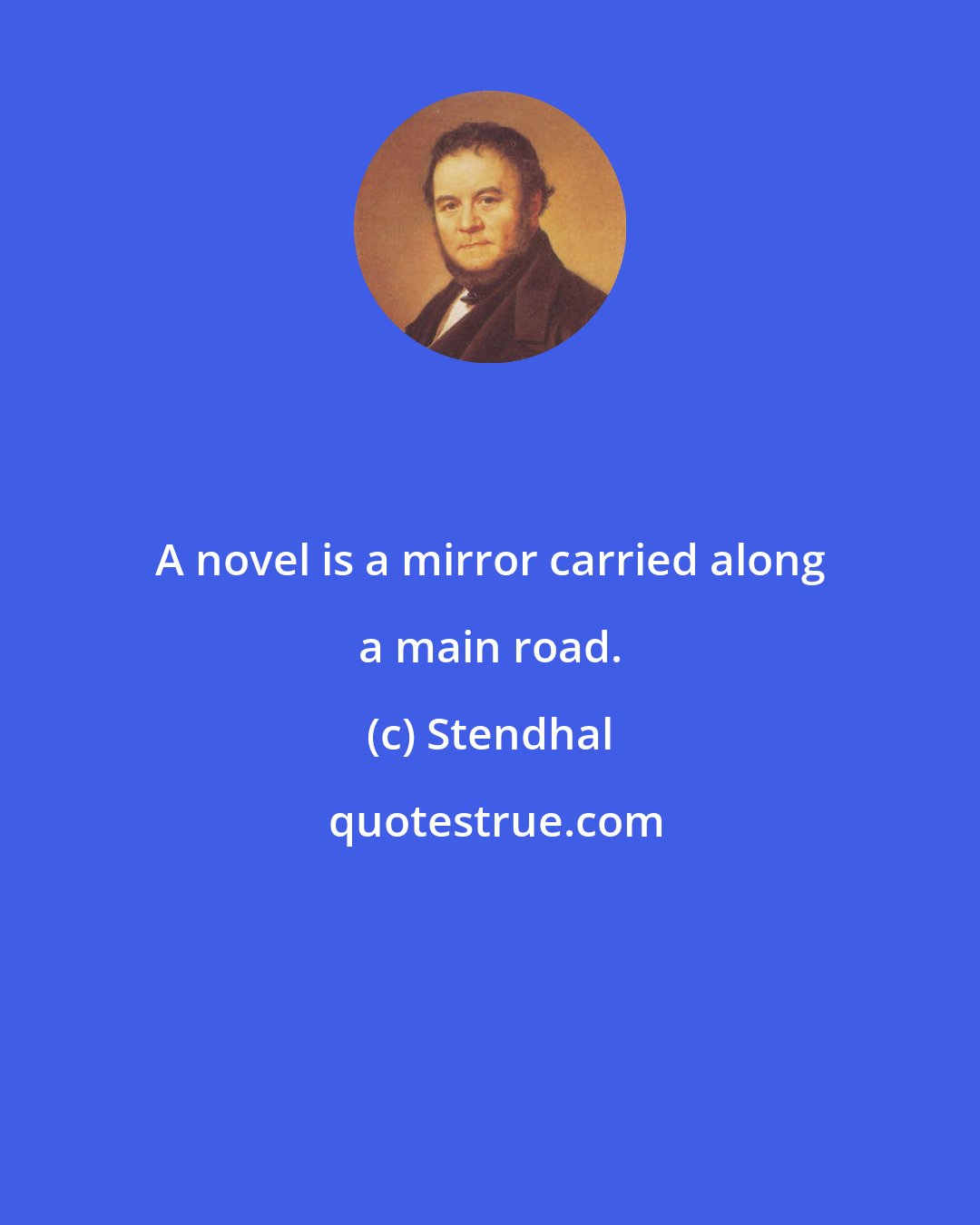 Stendhal: A novel is a mirror carried along a main road.