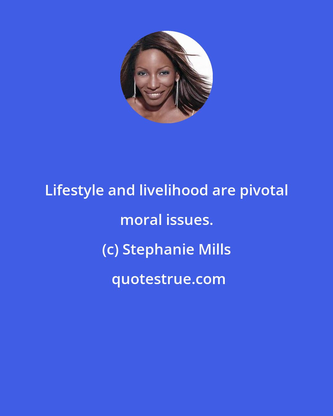 Stephanie Mills: Lifestyle and livelihood are pivotal moral issues.