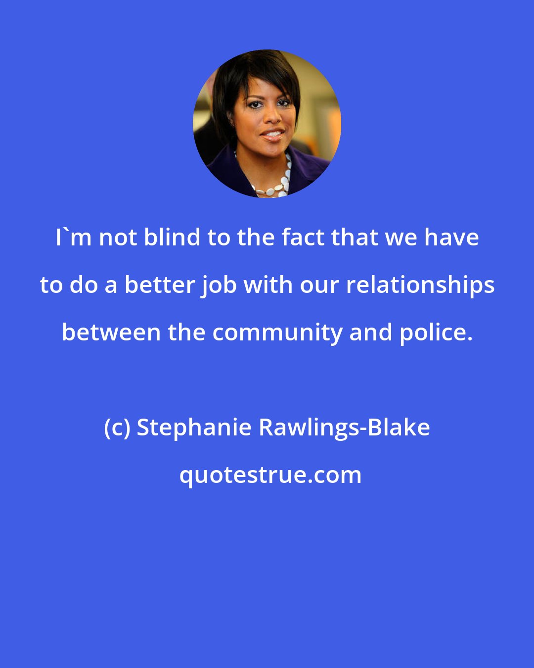 Stephanie Rawlings-Blake: I'm not blind to the fact that we have to do a better job with our relationships between the community and police.
