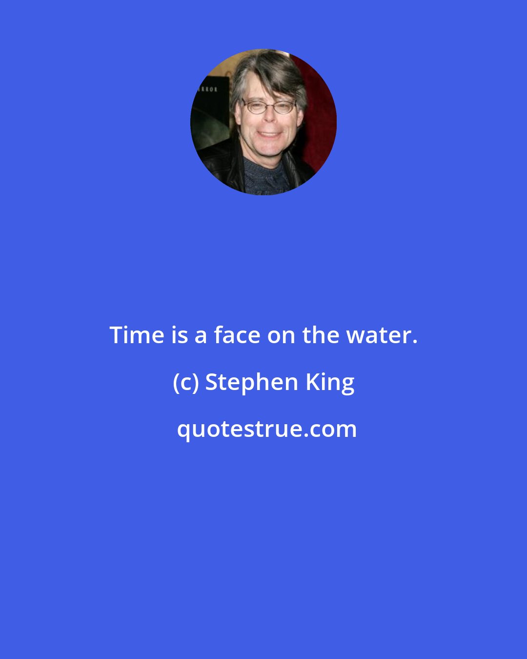 Stephen King: Time is a face on the water.