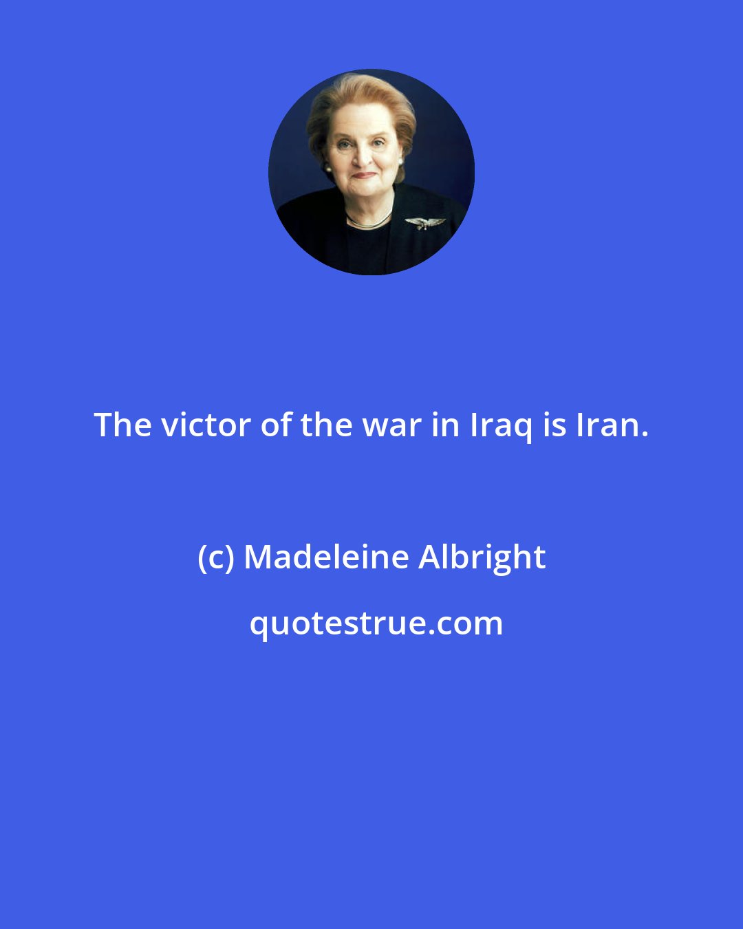 Madeleine Albright: The victor of the war in Iraq is Iran.