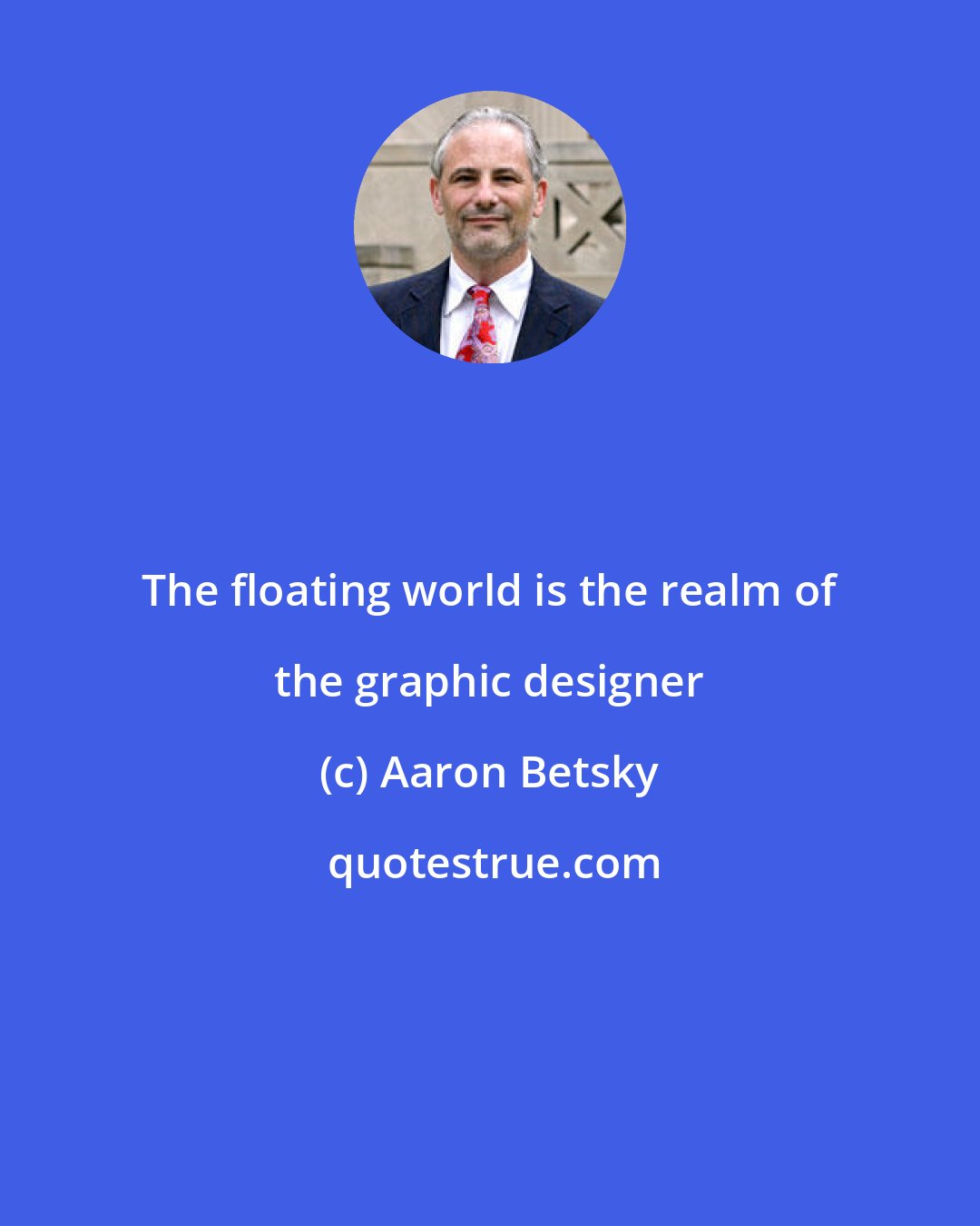 Aaron Betsky: The floating world is the realm of the graphic designer