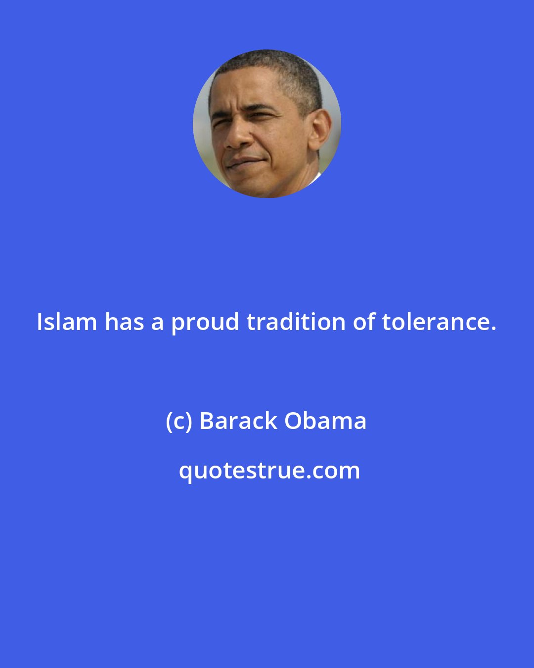 Barack Obama: Islam has a proud tradition of tolerance.