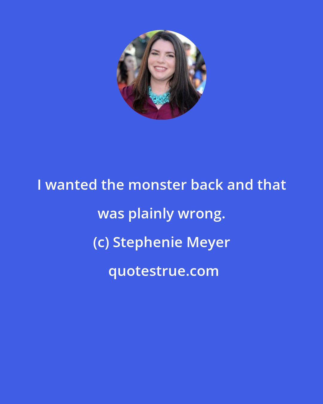 Stephenie Meyer: I wanted the monster back and that was plainly wrong.