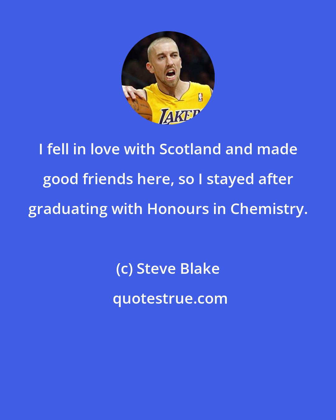 Steve Blake: I fell in love with Scotland and made good friends here, so I stayed after graduating with Honours in Chemistry.