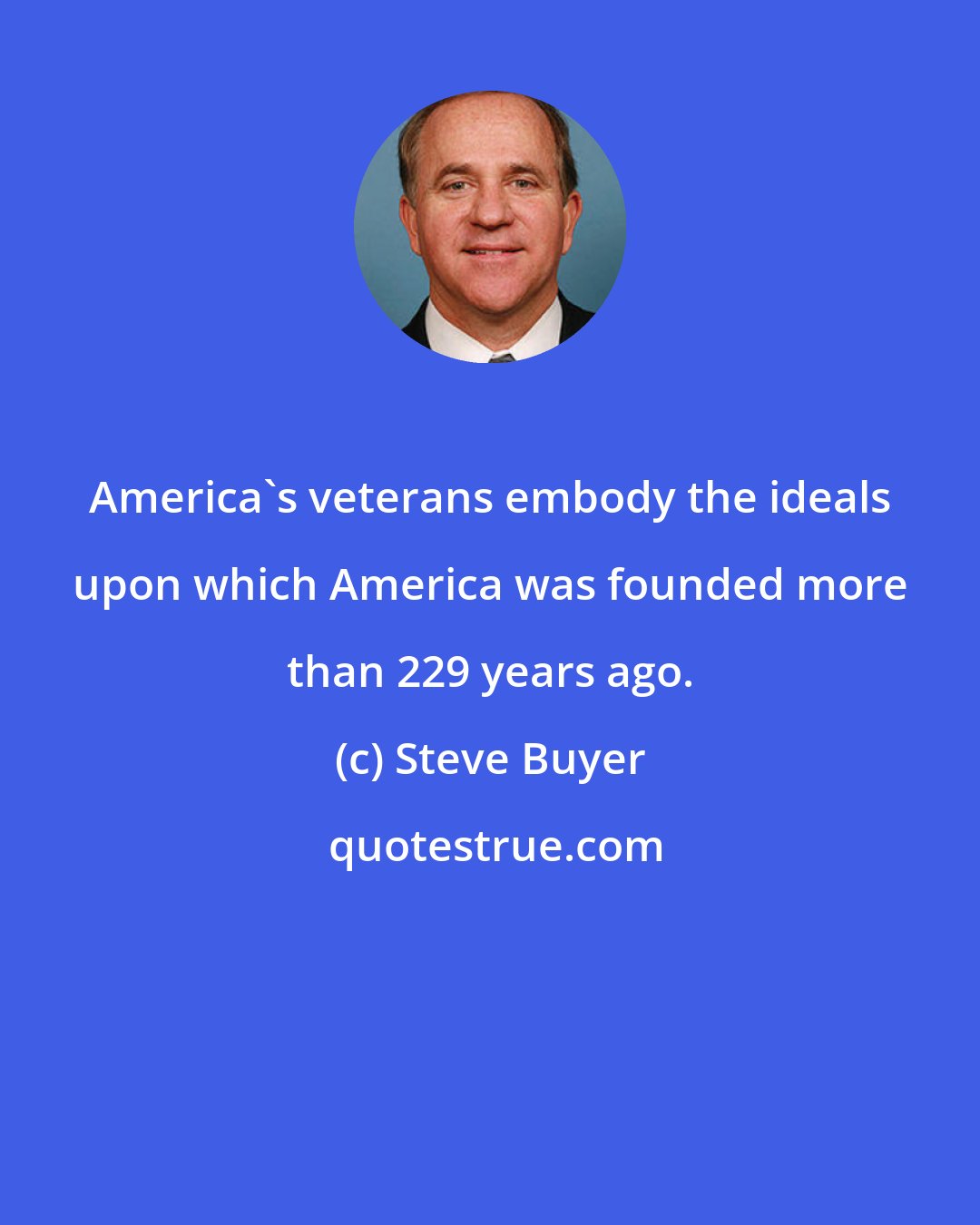Steve Buyer: America's veterans embody the ideals upon which America was founded more than 229 years ago.