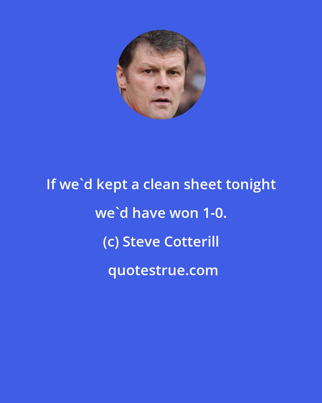 Steve Cotterill: If we'd kept a clean sheet tonight we'd have won 1-0.