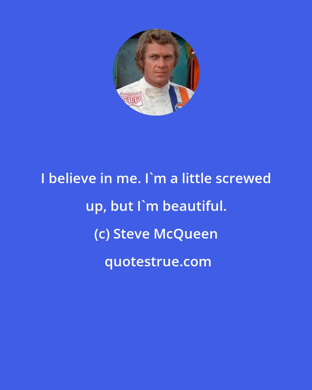 Steve McQueen: I believe in me. I'm a little screwed up, but I'm beautiful.