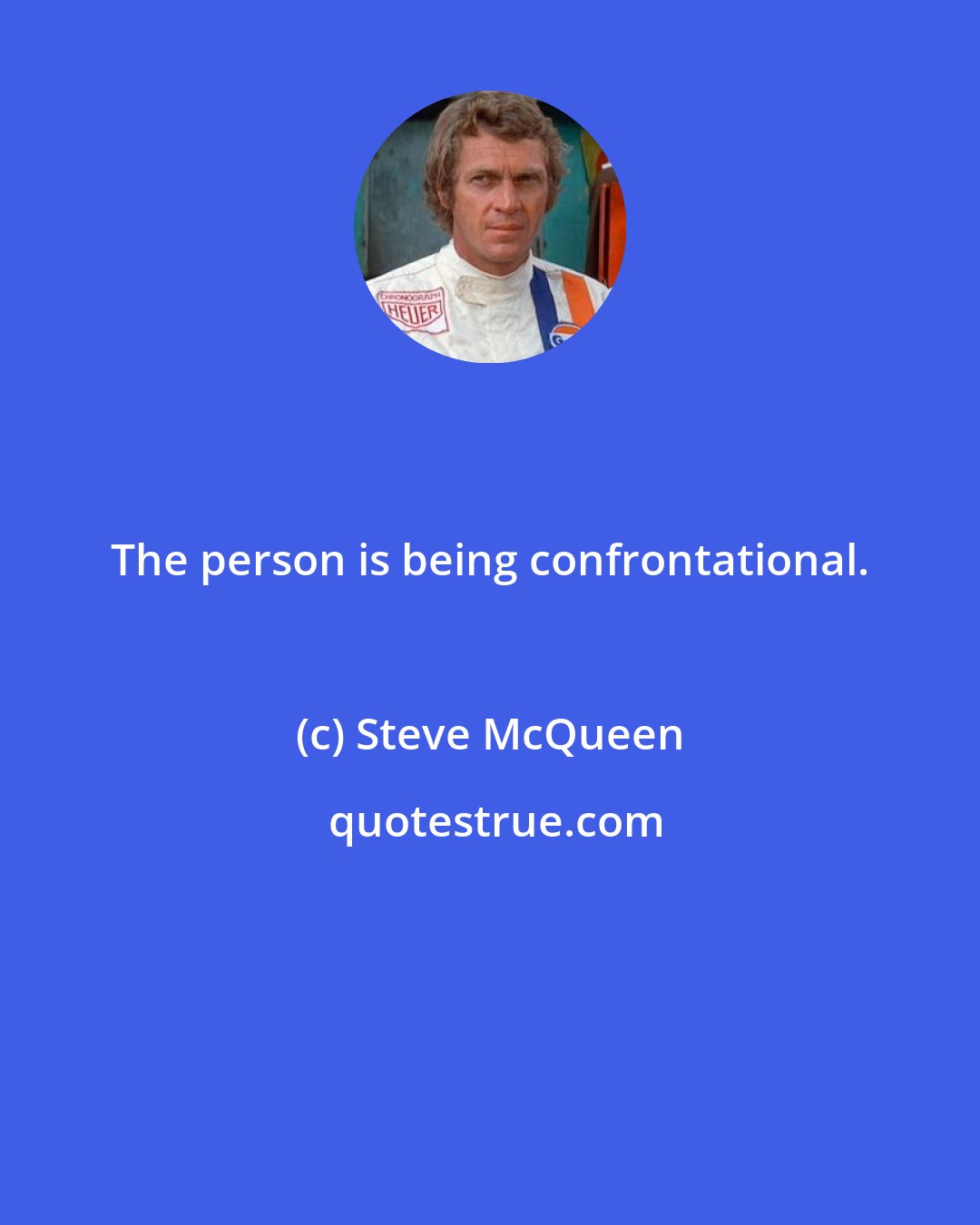 Steve McQueen: The person is being confrontational.
