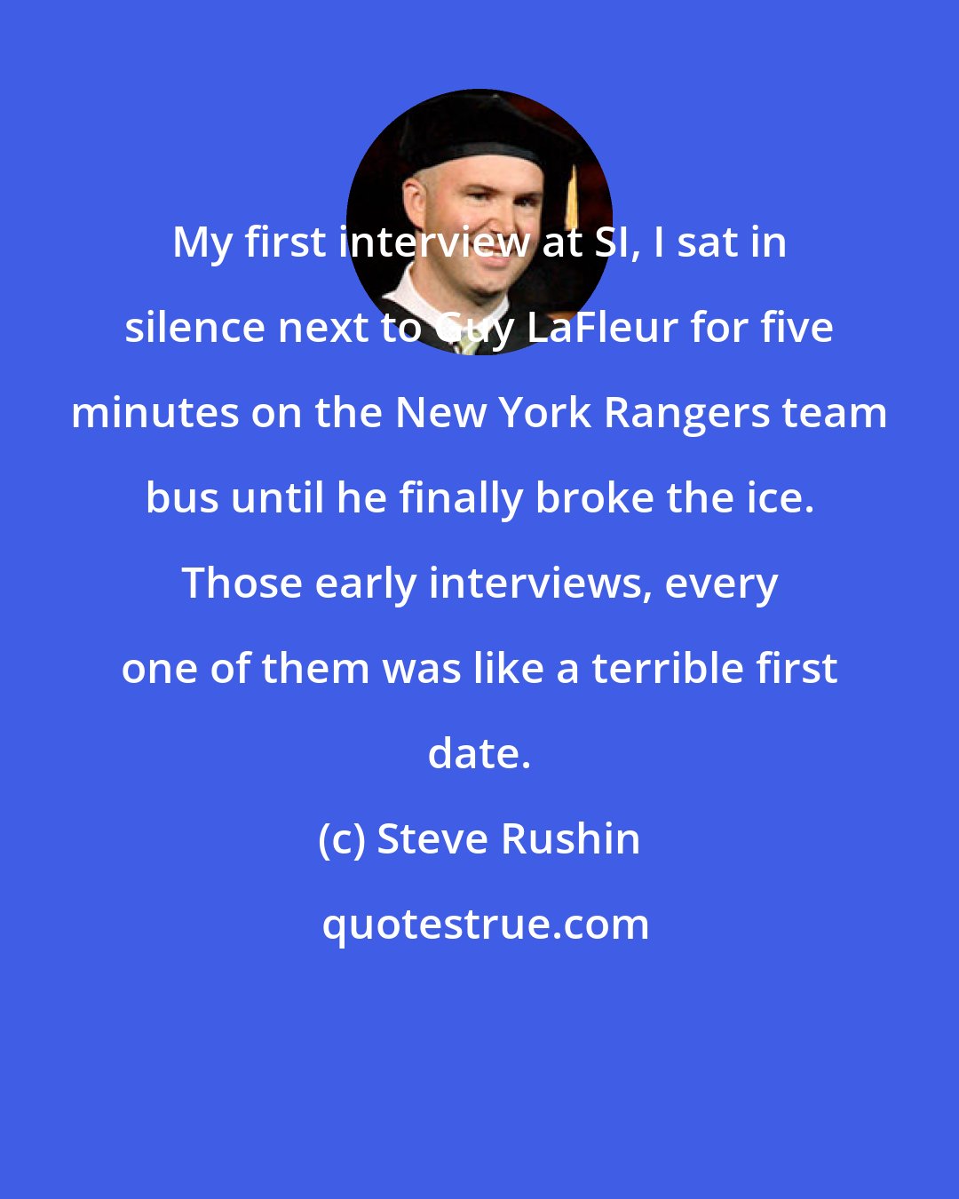 Steve Rushin: My first interview at SI, I sat in silence next to Guy LaFleur for five minutes on the New York Rangers team bus until he finally broke the ice. Those early interviews, every one of them was like a terrible first date.