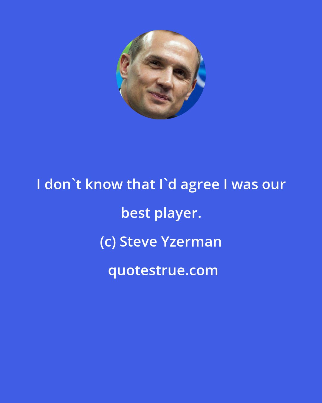 Steve Yzerman: I don't know that I'd agree I was our best player.