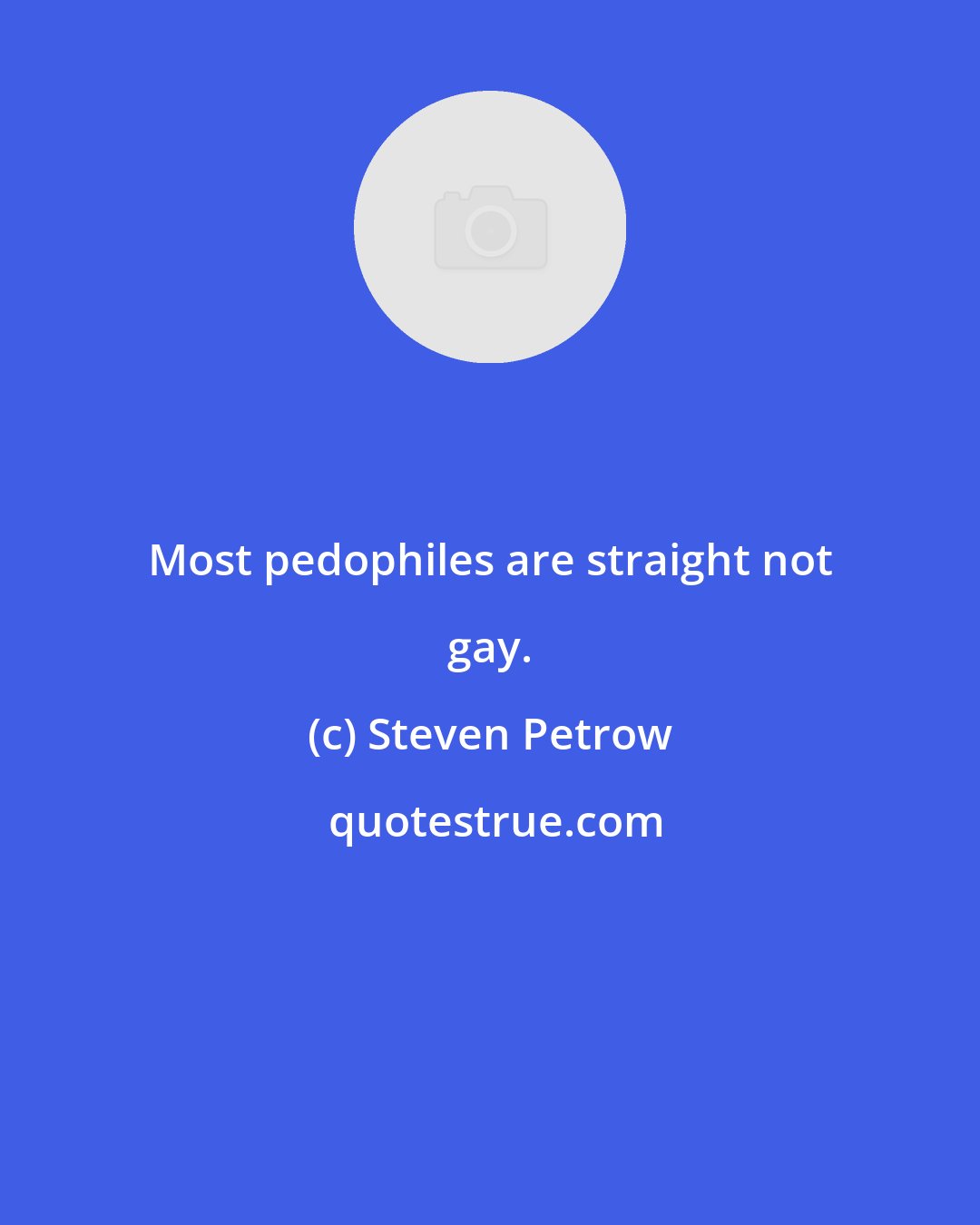 Steven Petrow: Most pedophiles are straight not gay.