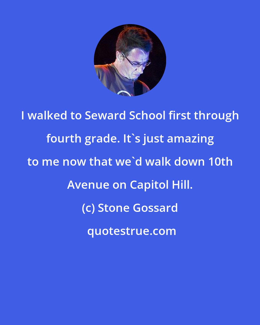 Stone Gossard: I walked to Seward School first through fourth grade. It's just amazing to me now that we'd walk down 10th Avenue on Capitol Hill.