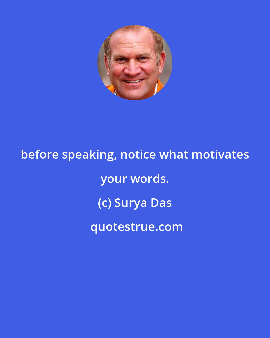 Surya Das: before speaking, notice what motivates your words.