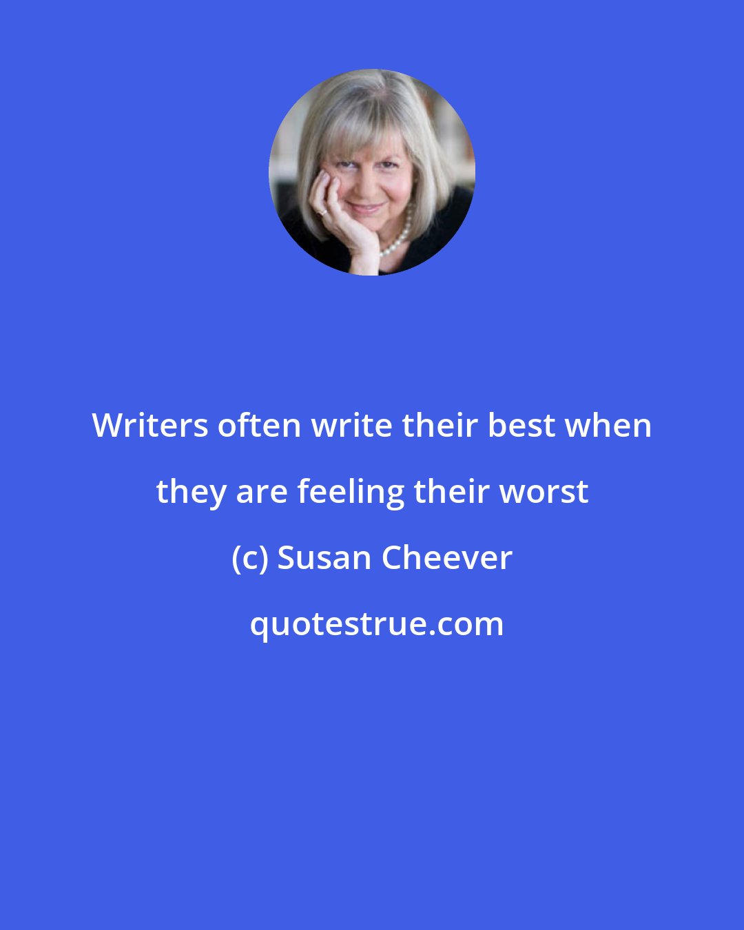 Susan Cheever: Writers often write their best when they are feeling their worst