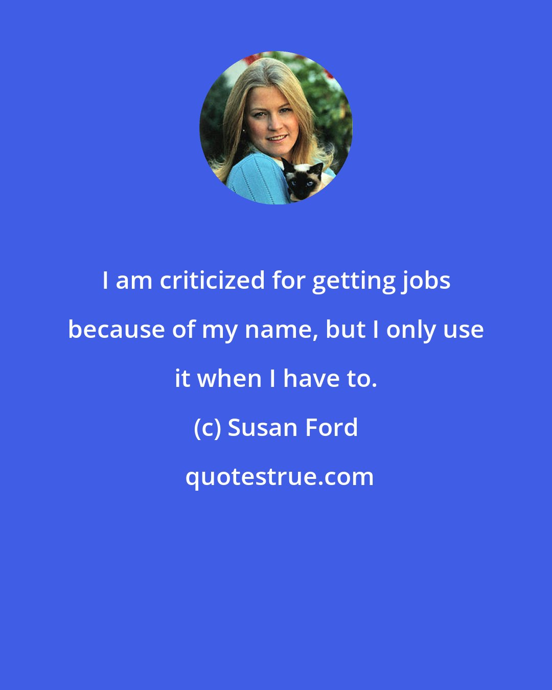 Susan Ford: I am criticized for getting jobs because of my name, but I only use it when I have to.