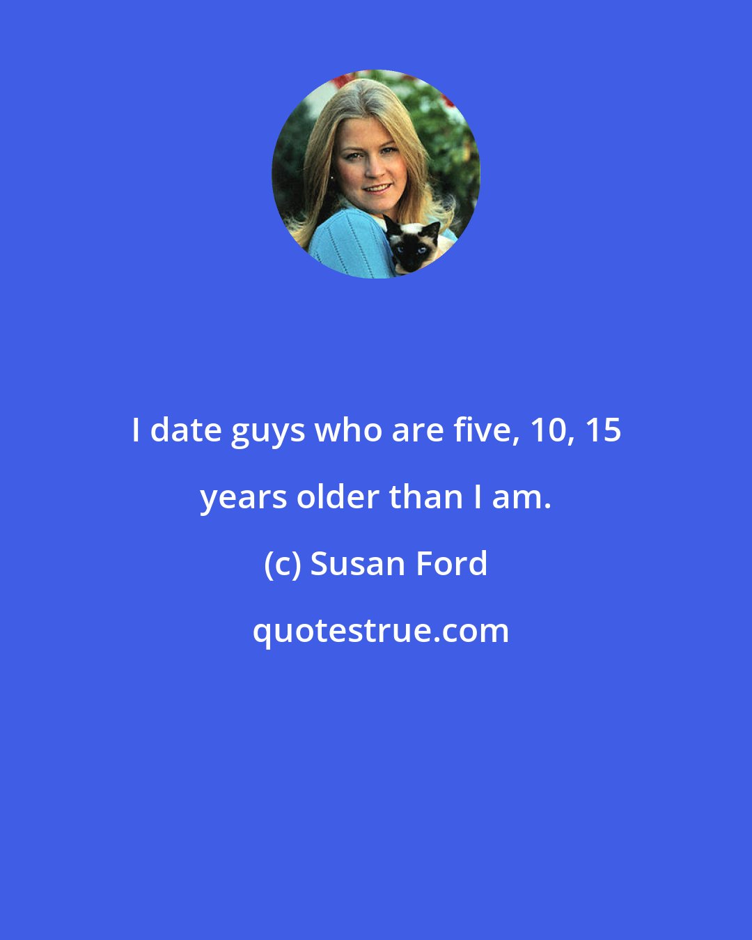 Susan Ford: I date guys who are five, 10, 15 years older than I am.