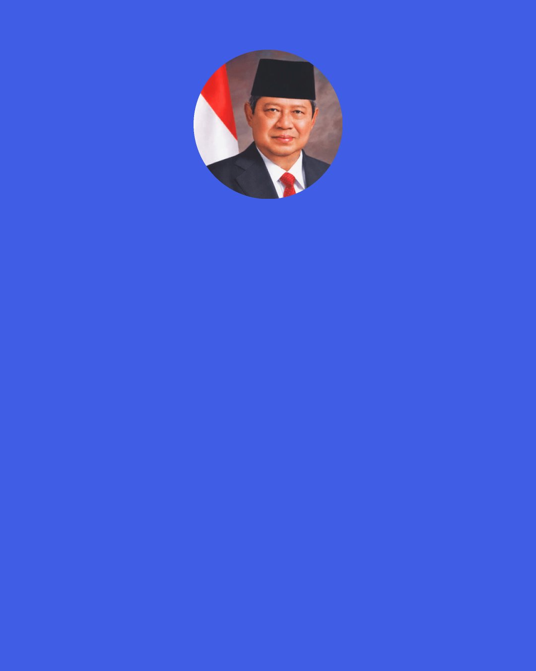 Susilo Bambang Yudhoyono: We are embarking on the biggest project in human civilisation," he said. "We must ensure that the United States ... is part of such post-2012 arrangements.