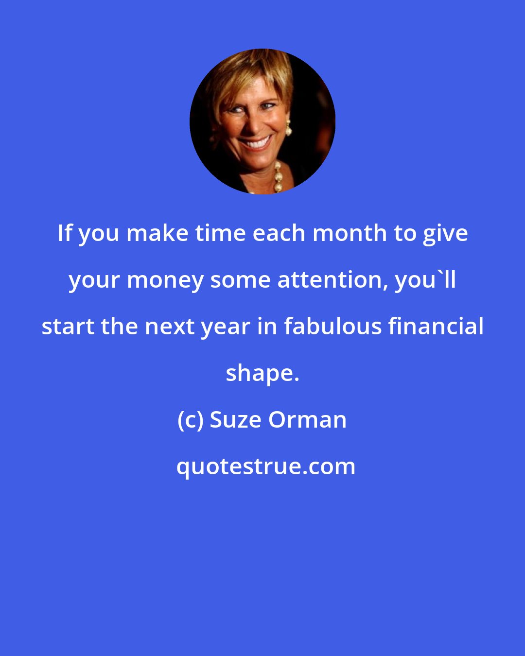 Suze Orman: If you make time each month to give your money some attention, you'll start the next year in fabulous financial shape.