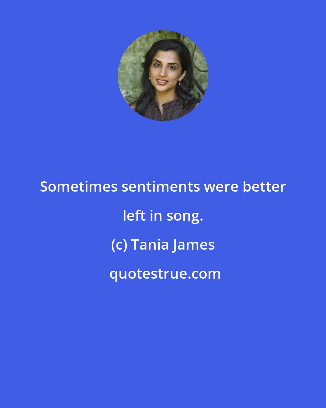 Tania James: Sometimes sentiments were better left in song.