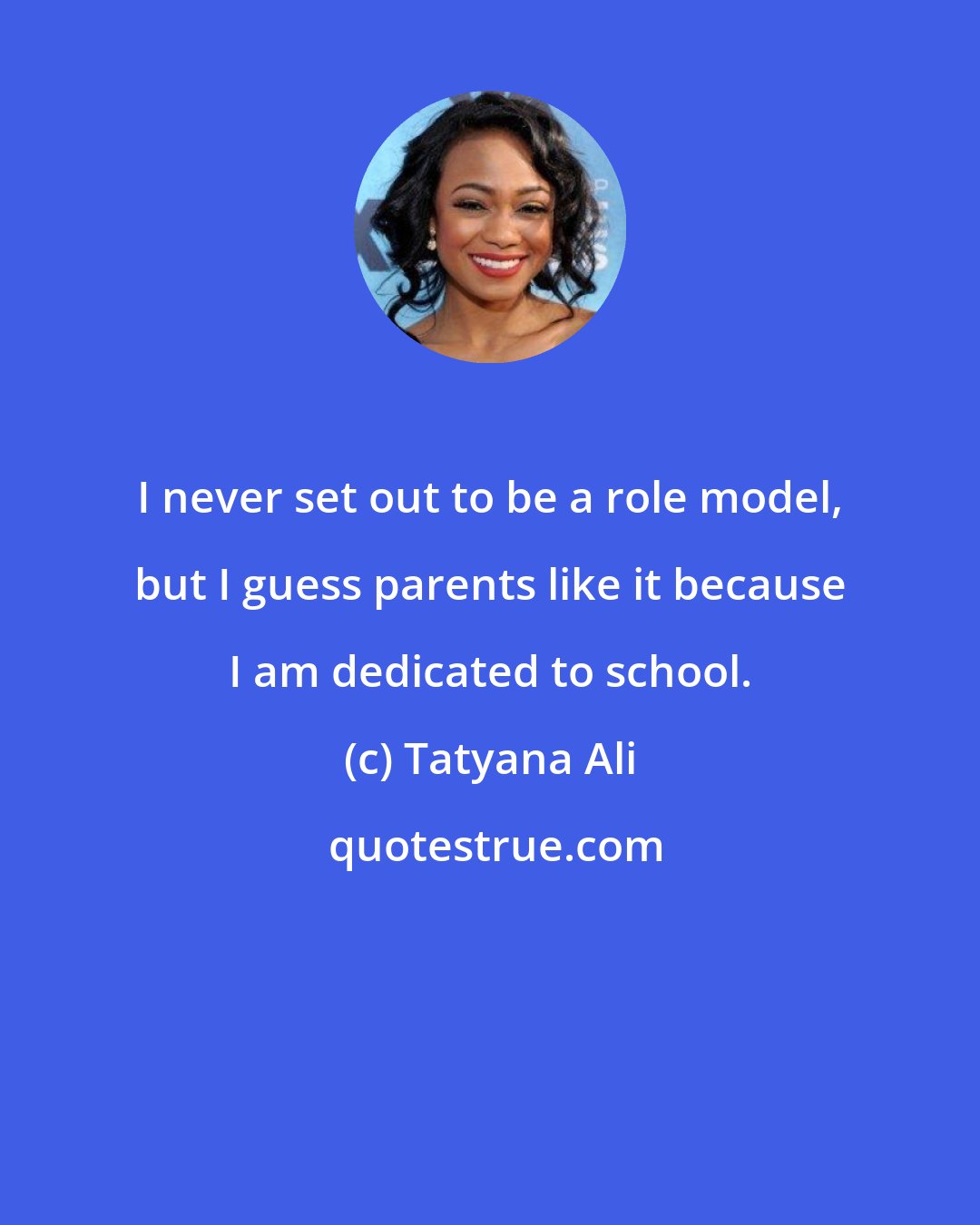 Tatyana Ali: I never set out to be a role model, but I guess parents like it because I am dedicated to school.