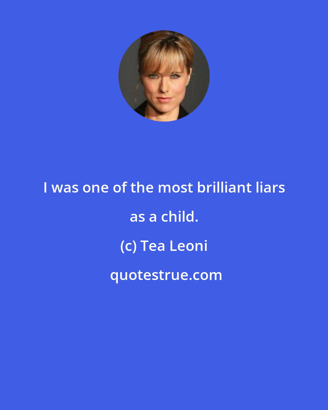 Tea Leoni: I was one of the most brilliant liars as a child.