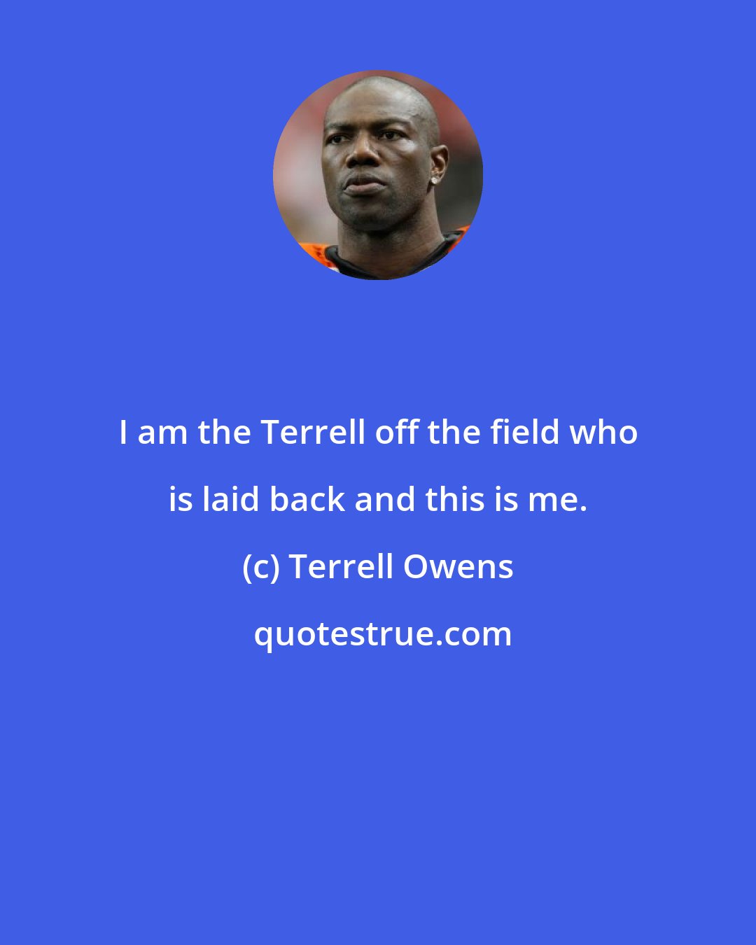 Terrell Owens: I am the Terrell off the field who is laid back and this is me.