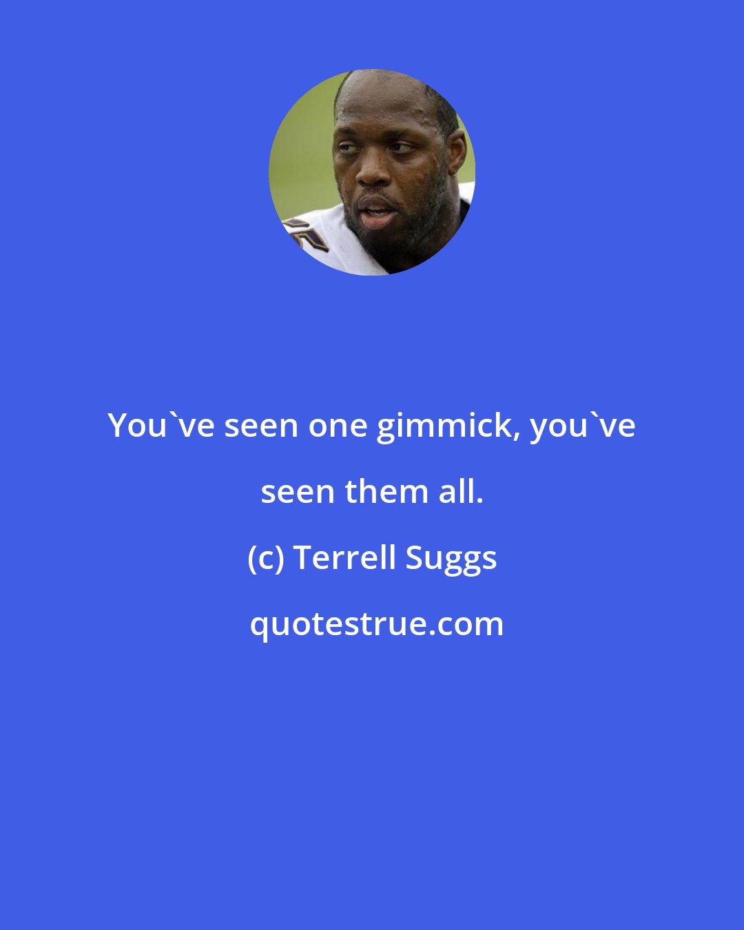 Terrell Suggs: You've seen one gimmick, you've seen them all.