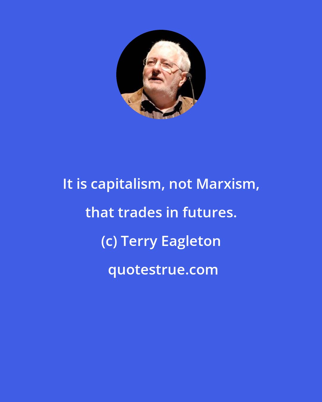 Terry Eagleton: It is capitalism, not Marxism, that trades in futures.