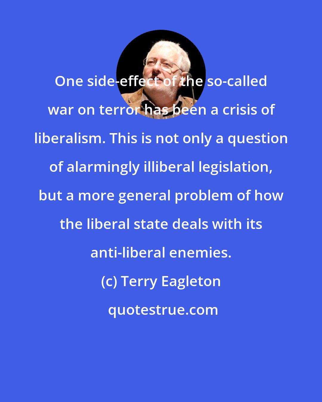 Terry Eagleton: One side-effect of the so-called war on terror has been a crisis of liberalism. This is not only a question of alarmingly illiberal legislation, but a more general problem of how the liberal state deals with its anti-liberal enemies.