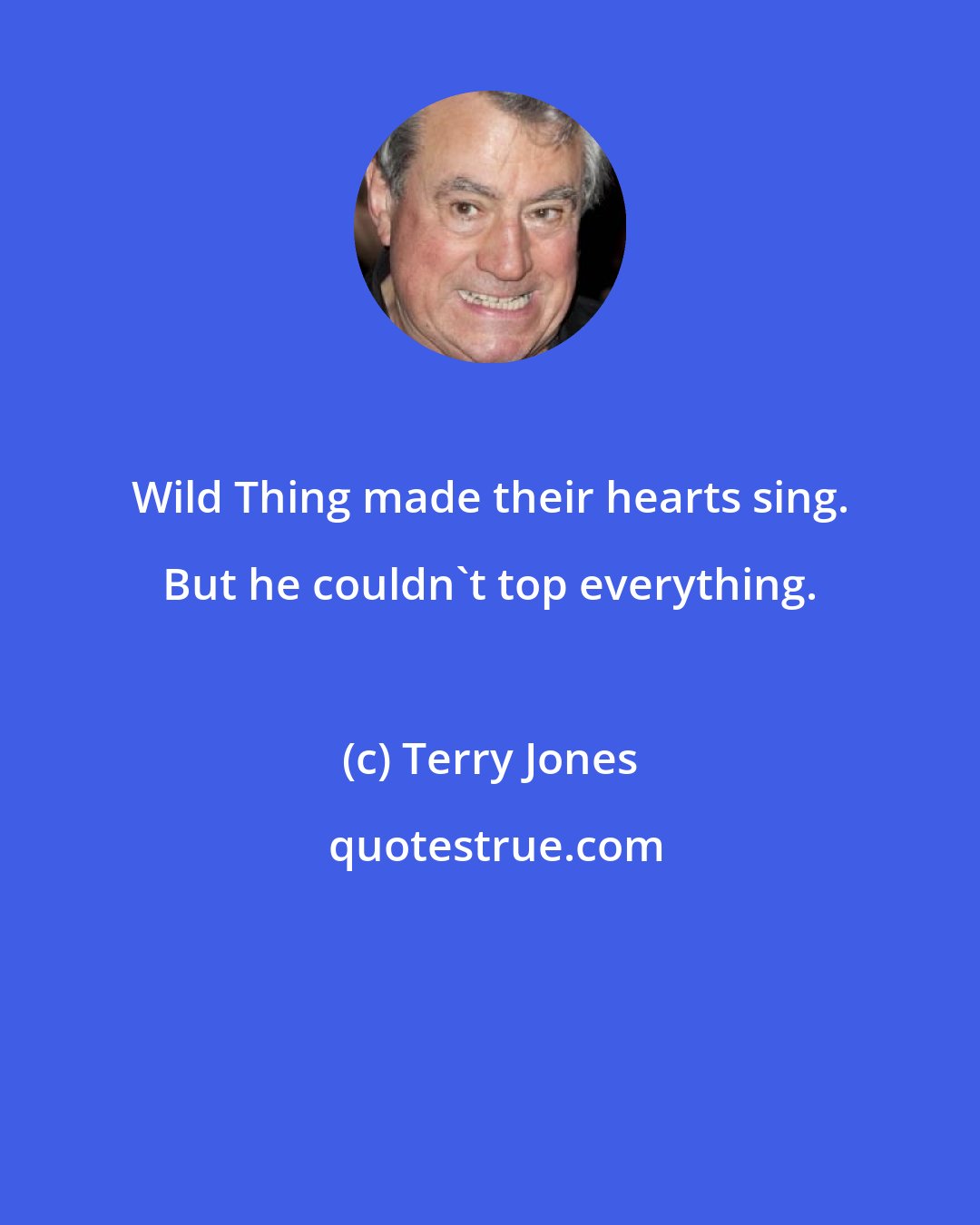 Terry Jones: Wild Thing made their hearts sing. But he couldn't top everything.