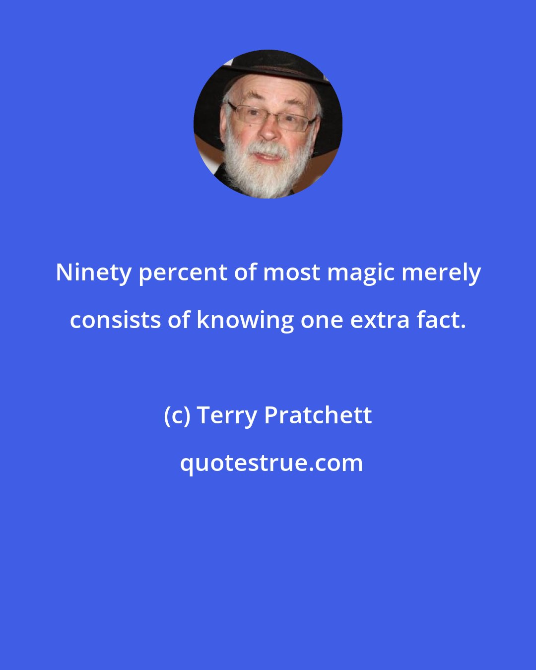 Terry Pratchett: Ninety percent of most magic merely consists of knowing one extra fact.