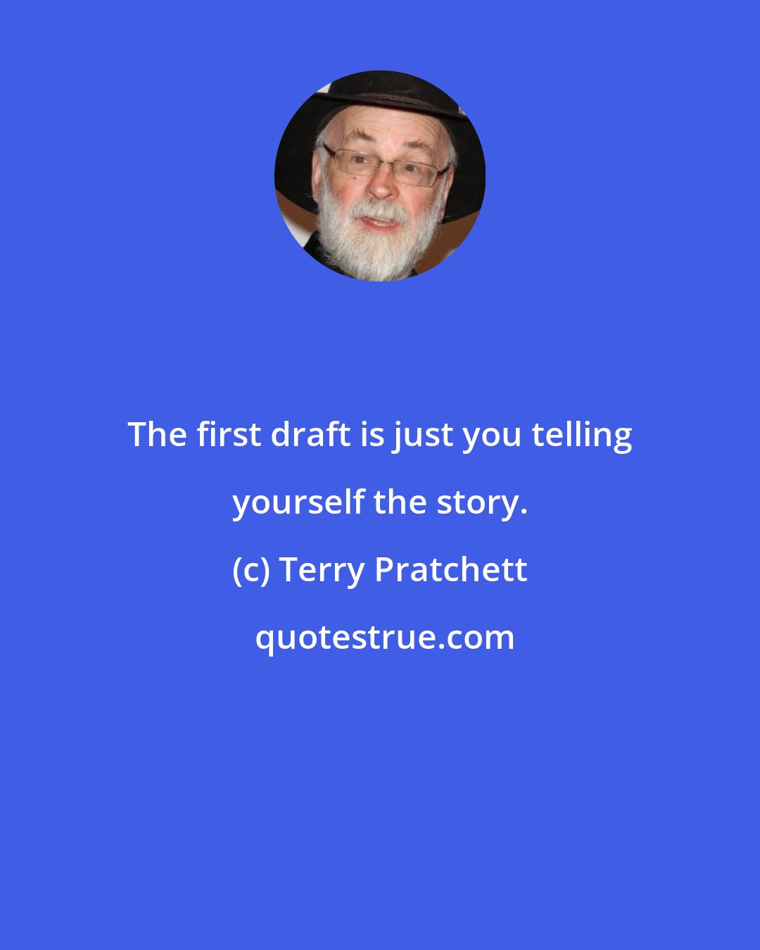 Terry Pratchett: The first draft is just you telling yourself the story.