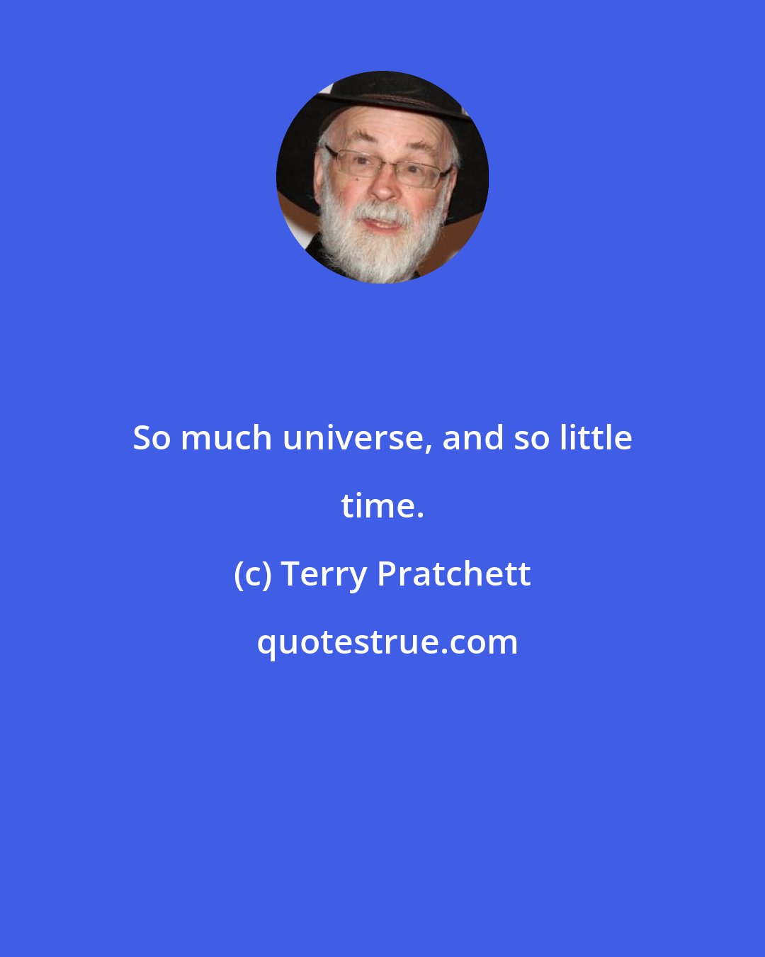 Terry Pratchett: So much universe, and so little time.