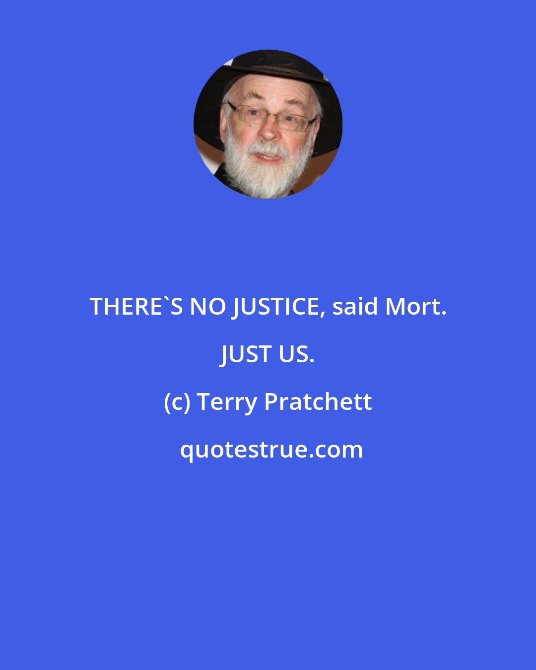 Terry Pratchett: THERE'S NO JUSTICE, said Mort. JUST US.