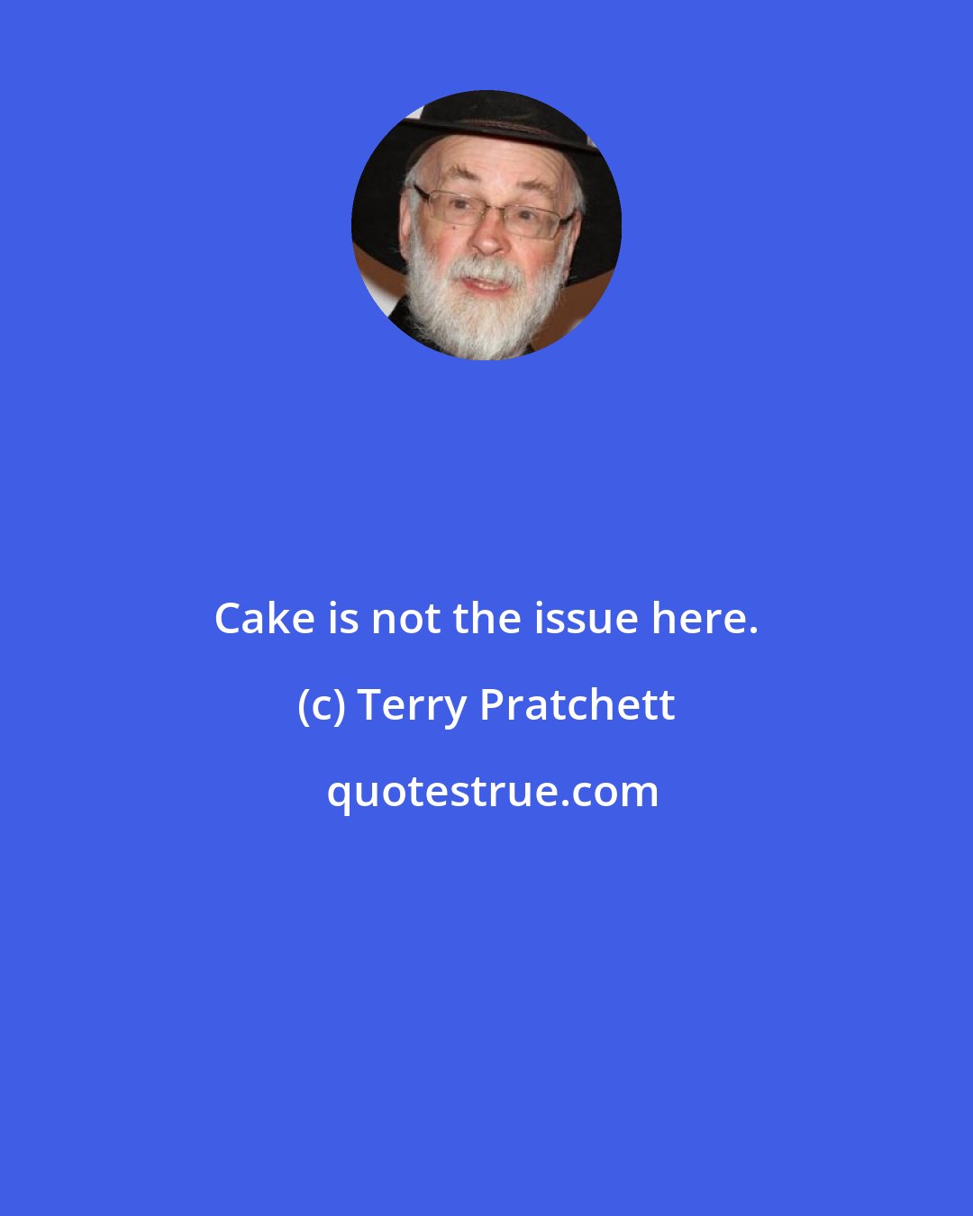 Terry Pratchett: Cake is not the issue here.