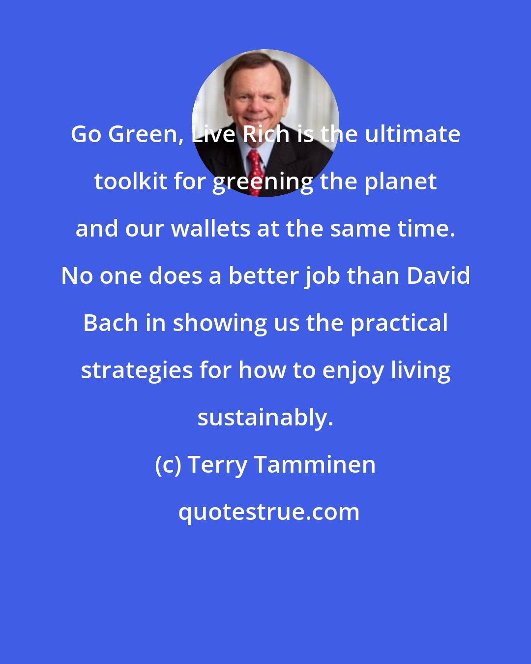 Terry Tamminen: Go Green, Live Rich is the ultimate toolkit for greening the planet and our wallets at the same time. No one does a better job than David Bach in showing us the practical strategies for how to enjoy living sustainably.